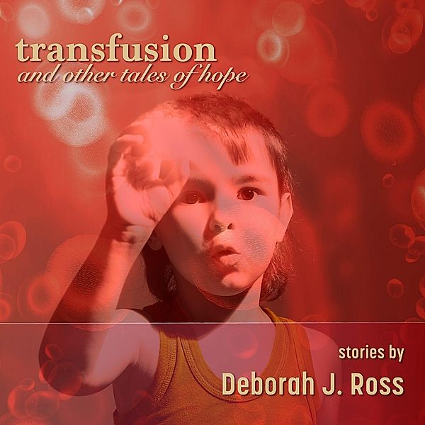 Transfusion and Other Tales of Hope, Deborah J. Ross