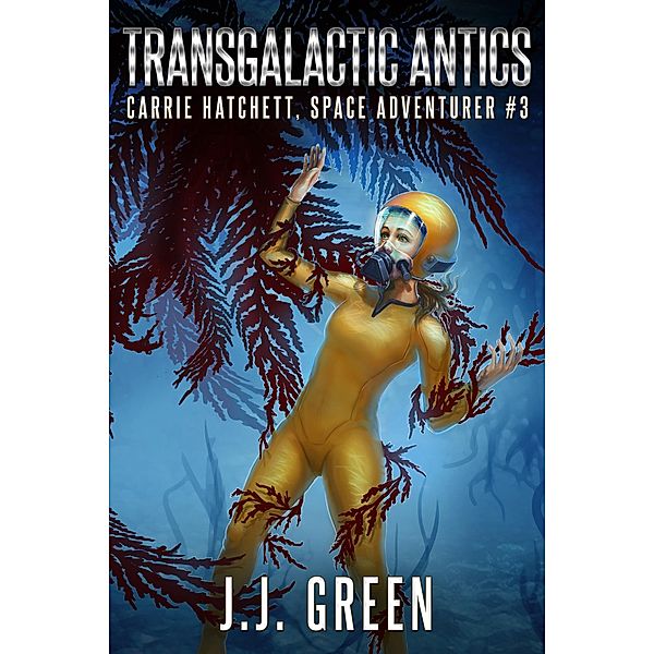 Transgalactic Antics (Carrie Hatchett, Space Adventurer, #3) / Carrie Hatchett, Space Adventurer, J. J. Green