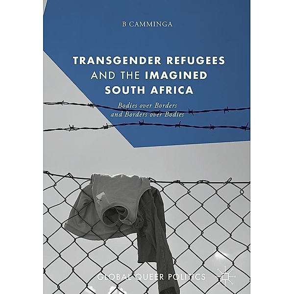 Transgender Refugees and the Imagined South Africa / Global Queer Politics, B. Camminga