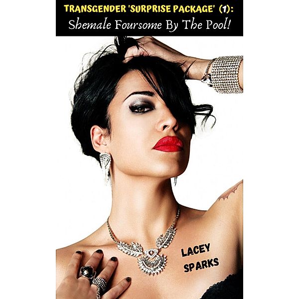 Transgender Surprise Package (1): Shemale Foursome By The Pool! (The Number One Shemale/Ladyboy Series: Transgender 'Surprise Packages', #1) / The Number One Shemale/Ladyboy Series: Transgender 'Surprise Packages', Lacey Sparks