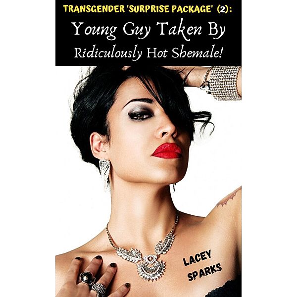 Transgender 'Surprise Package' (2): Young Guy Taken By Ridiculously Hot Shemale! (The Number One Shemale/Ladyboy Series: Transgender 'Surprise Packages', #2) / The Number One Shemale/Ladyboy Series: Transgender 'Surprise Packages', Lacey Sparks