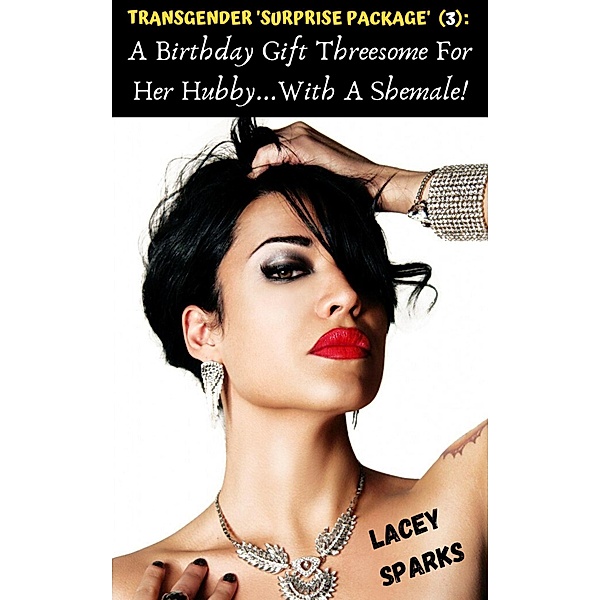 TRANSGENDER 'SURPRISE PACKAGE' (3): A Birthday Gift Threesome For Her Hubby...With A Shemale! (The Number One Shemale/Ladyboy Series: Transgender 'Surprise Packages', #3) / The Number One Shemale/Ladyboy Series: Transgender 'Surprise Packages', Lacey Sparks