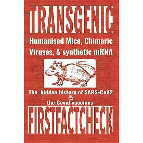 TRANSGENIC: Humanised Mice, Chimeric Viruses, and synthetic mRNA - The hidden history of SARS-CoV2 & the Covid vaccines., First Fact Check