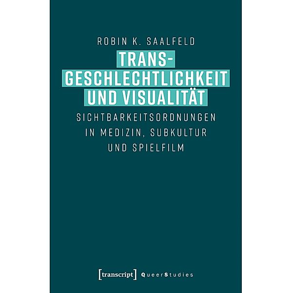 Transgeschlechtlichkeit und Visualität / Queer Studies Bd.26, Robin K. Saalfeld