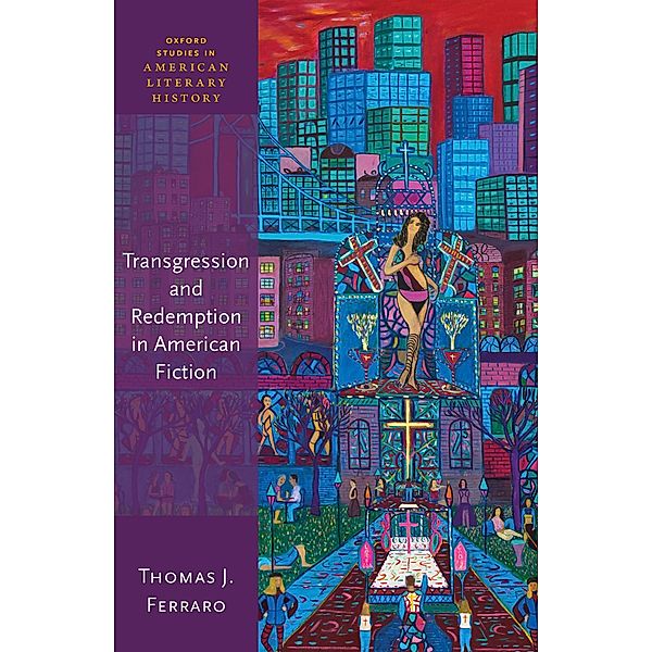 Transgression and Redemption in American Fiction / Oxford Studies in American Literary History, Thomas J. Ferraro
