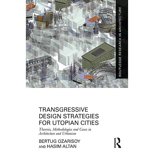 Transgressive Design Strategies for Utopian Cities, Bertug Ozarisoy, Hasim Altan