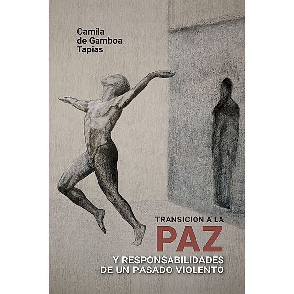Transición a la paz y responsabilidades de un pasado violento / Derecho, Camila Gamboa de Tapias