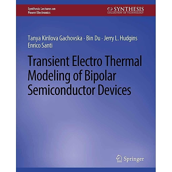 Transient Electro-Thermal Modeling on Power Semiconductor Devices / Synthesis Lectures on Power Electronics, Tanya Kirilova Gachovska, Jerry Hudgins, Bin Du, Enrico Santi