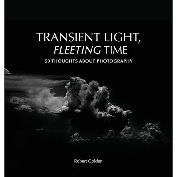 TRANSIENT LIGHT, FLEETING TIME, Robert Golden