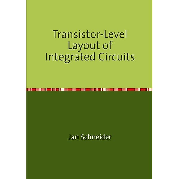 Transistor-Level Layout of Integrated Circuits, Jan Schneider