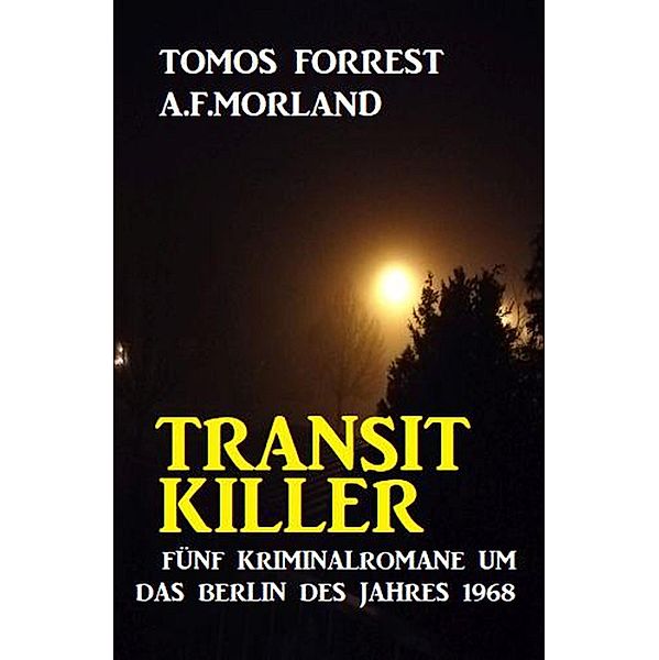 Transit Killer: 5 Kriminalromane um das Berlin des Jahres 1968, Tomos Forrest, A. F. Morland