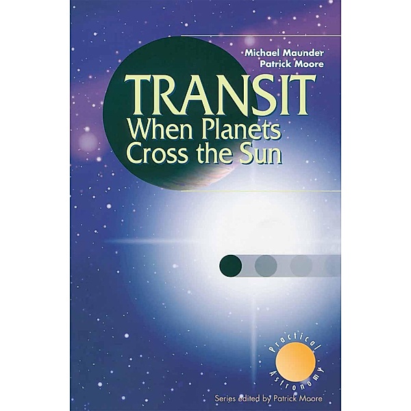 Transit When Planets Cross the Sun / The Patrick Moore Practical Astronomy Series, Michael Maunder, Patrick Moore