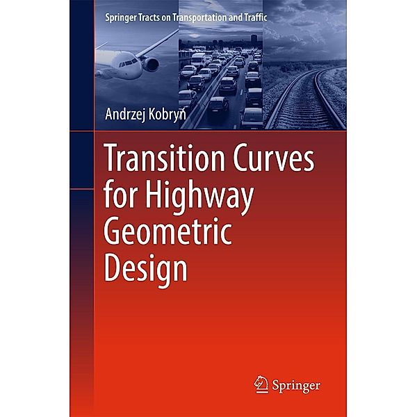 Transition Curves for Highway Geometric Design / Springer Tracts on Transportation and Traffic Bd.14, Andrzej Kobryn