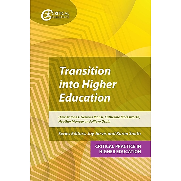 Transition into Higher Education / Critical Practice in Higher Education, Harriet Jones, Hilary Orpin, Gemma Mansi, Catherine Molesworth, Heather Monsey