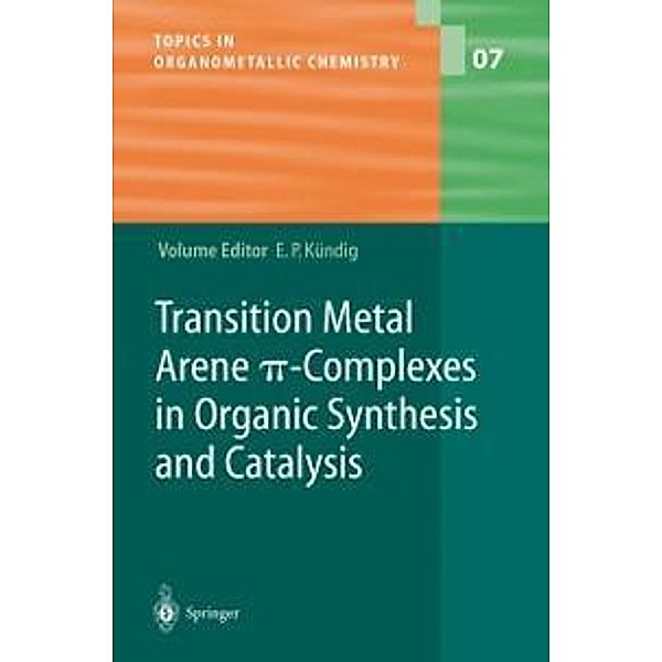 Transition Metal Arene p-Complexes in Organic Synthesis and Catalysis / Topics in Organometallic Chemistry Bd.7