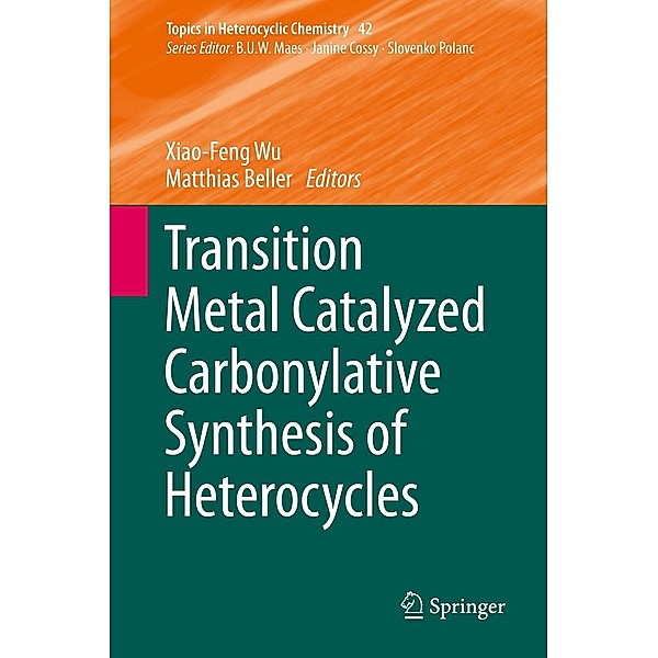 Transition Metal Catalyzed Carbonylative Synthesis of Heterocycles / Topics in Heterocyclic Chemistry Bd.42