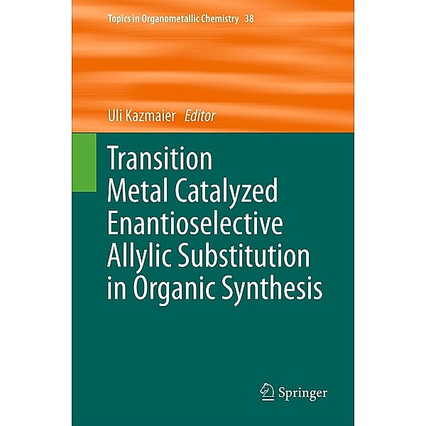 Transition Metal Catalyzed Enantioselective Allylic Substitution in Organic Synthesis / Topics in Organometallic Chemistry Bd.38