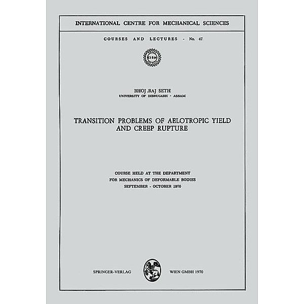 Transition Problems of Aelotropic Yield and Creep Rupture / CISM International Centre for Mechanical Sciences Bd.47, B. R. Seth