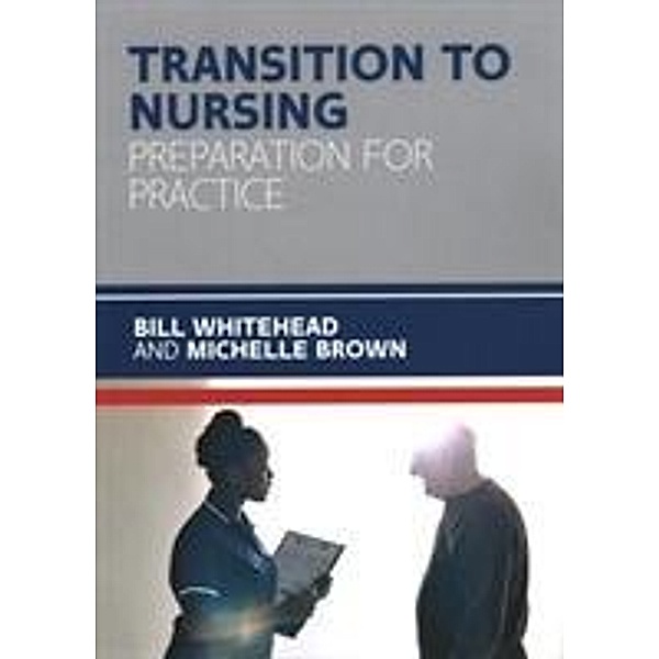 Transition to Nursing: Preparation for Practice, Bill Whitehead, Michelle Brown