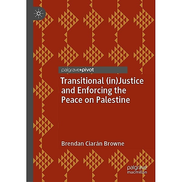 Transitional (in)Justice and Enforcing the Peace on Palestine / Rethinking Peace and Conflict Studies, Brendan Ciarán Browne