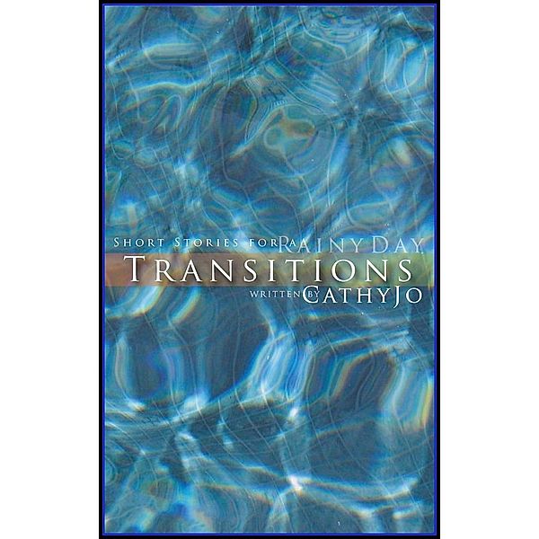 Transitions: short stories for a rainy day / Cathy Jo, Cathy Jo