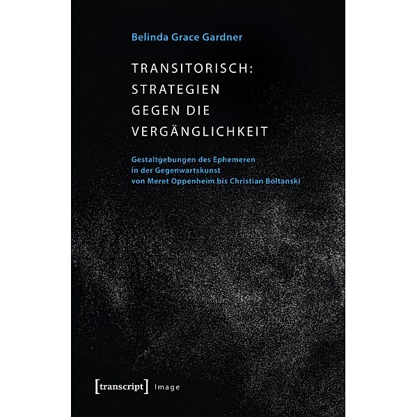 Transitorisch: Strategien gegen die Vergänglichkeit / Image Bd.110, Belinda Grace Gardner