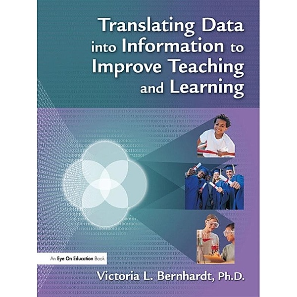 Translating Data into Information to Improve Teaching and Learning, Victoria L Bernhardt