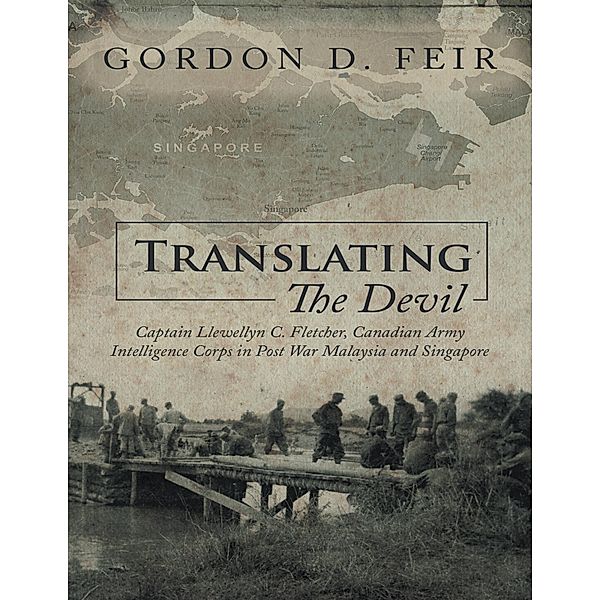 Translating the Devil: Captain Llewellyn C Fletcher Canadian Army Intelligence Corps In Post War Malaysia and Singapore, Gordon D. Feir