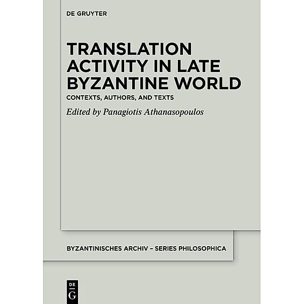 Translation Activity in Late Byzantine World / Byzantinisches Archiv - Series Philosophica Bd.4