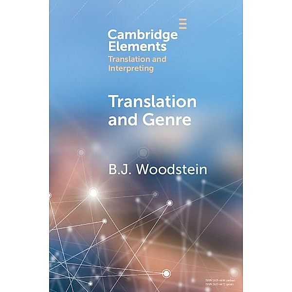 Translation and Genre / Elements in Translation and Interpreting, B. J. Woodstein