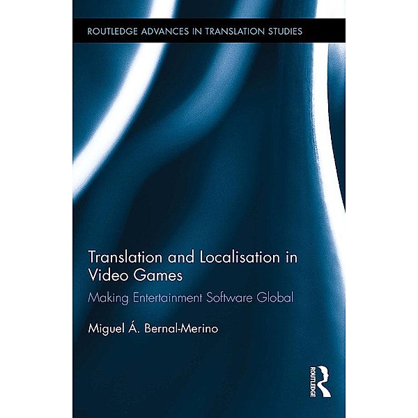 Translation and Localisation in Video Games / Routledge Advances in Translation and Interpreting Studies, Miguel Á. Bernal-Merino