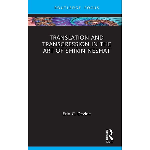 Translation and Transgression in the Art of Shirin Neshat, Erin C. Devine