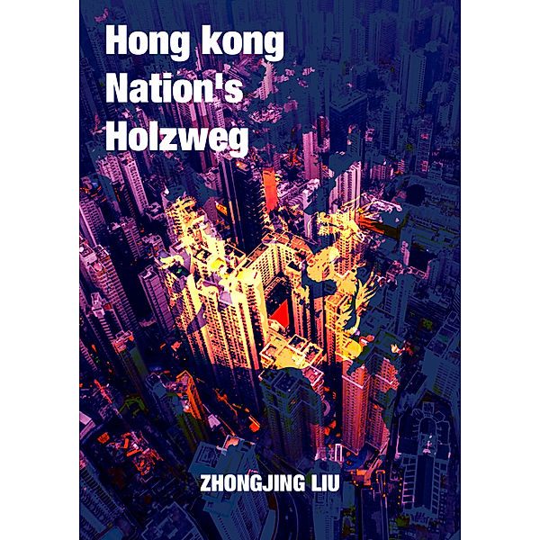 Translation: Hongkong Nation’s Holzweg (English-Chinese Bilingual), Zhongjing Liu