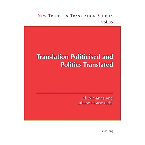 Translation Politicised and Politics Translated / New Trends in Translation Studies Bd.35