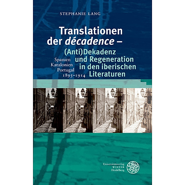Translationen der 'décadence' - (Anti)Dekadenz und Regeneration in den iberischen Literaturen, Stephanie Lang
