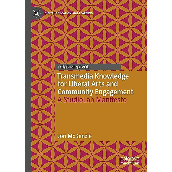 Transmedia Knowledge for Liberal Arts and Community Engagement / Digital Education and Learning, Jon McKenzie