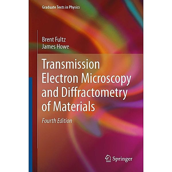 Transmission Electron Microscopy and Diffractometry of Materials / Graduate Texts in Physics, Brent Fultz, James Howe