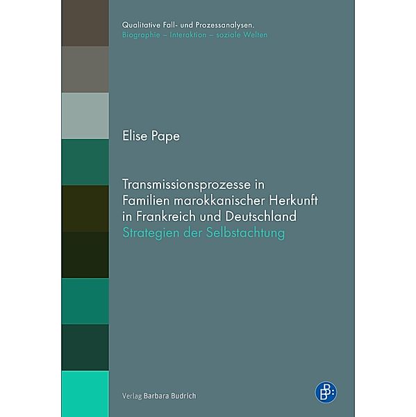 Transmissionsprozesse in Familien marokkanischer Herkunft in Frankreich und Deutschland / Qualitative Fall- und Prozessanalysen. Biographie - Interaktion - soziale Welten Bd.27, Elise Pape