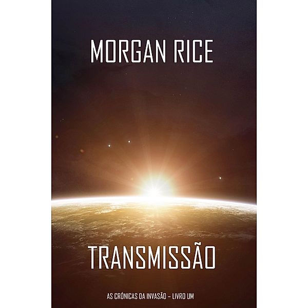 Transmissão (As Crónicas da Invasão - Livro Um): um Thriller de Ficção Científica / As Crónicas da Invasão Bd.1, Morgan Rice