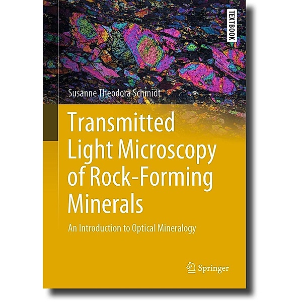 Transmitted Light Microscopy of Rock-Forming Minerals / Springer Textbooks in Earth Sciences, Geography and Environment, Susanne Theodora Schmidt