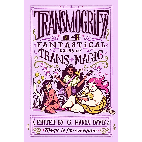 Transmogrify!: 14 Fantastical Tales of Trans Magic, g. haron davis