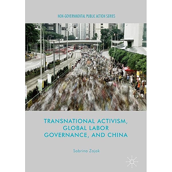 Transnational Activism, Global Labor Governance, and China / Non-Governmental Public Action, Sabrina Zajak