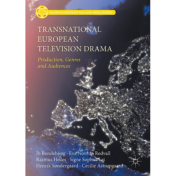 Transnational European Television Drama, Ib Bondebjerg, Eva Novrup Redvall, Rasmus Helles, Signe Sophus Lai, Henrik Søndergaard, Cecilie Astrupgaard