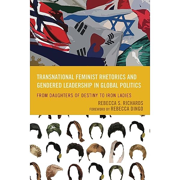 Transnational Feminist Rhetorics and Gendered Leadership in Global Politics / Cultural Studies/Pedagogy/Activism, Rebecca S. Richards