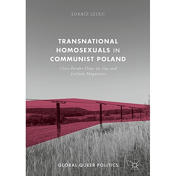 Transnational Homosexuals in Communist Poland / Global Queer Politics, Lukasz Szulc