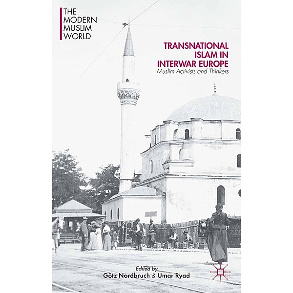 Transnational Islam in Interwar Europe / The Modern Muslim World, Götz Nordbruch