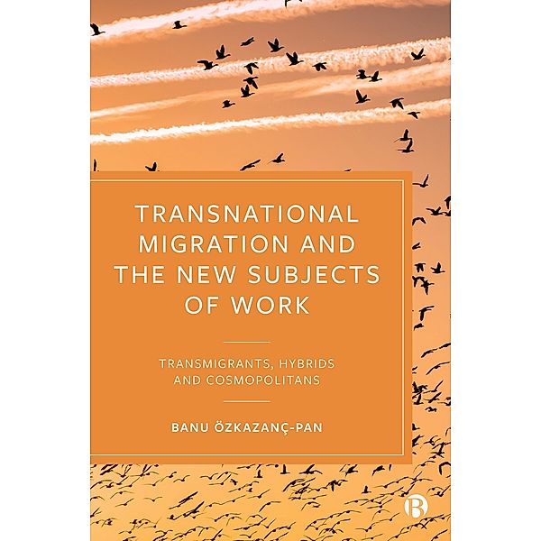 Transnational Migration and the New Subjects of Work, Banu Özkazanç-Pan