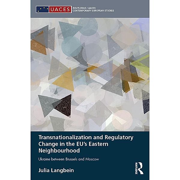 Transnationalization and Regulatory Change in the EU's Eastern Neighbourhood / Routledge/UACES Contemporary European Studies, Julia Langbein