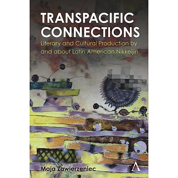 Transpacific Connections: Literary and Cultural Production by and about Latin American Nikkeijin / Anthem Studies in Latin American Literature and Culture