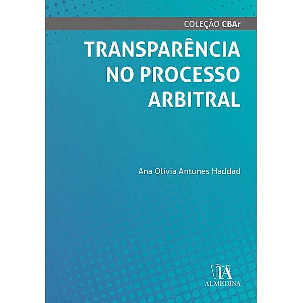 Transparência no processo arbitral / CBAr, Ana Olivia Antunes Haddad